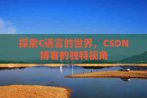 探索C语言的世界，CSDN博客的独特视角